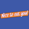 Nice to eat you!