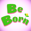 Be Born