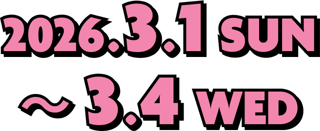 2026.3.1 SUN ～ 3.4 WED