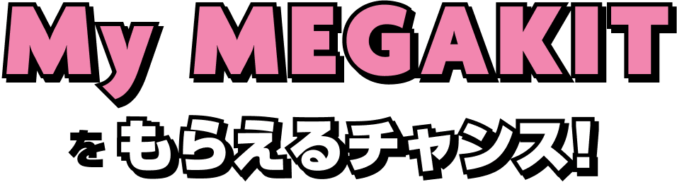 My MEGAKITをもらえるチャンス！