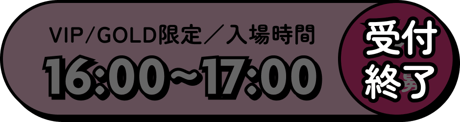 VIP/GOLD限定／入場時間 16:00～17:00
