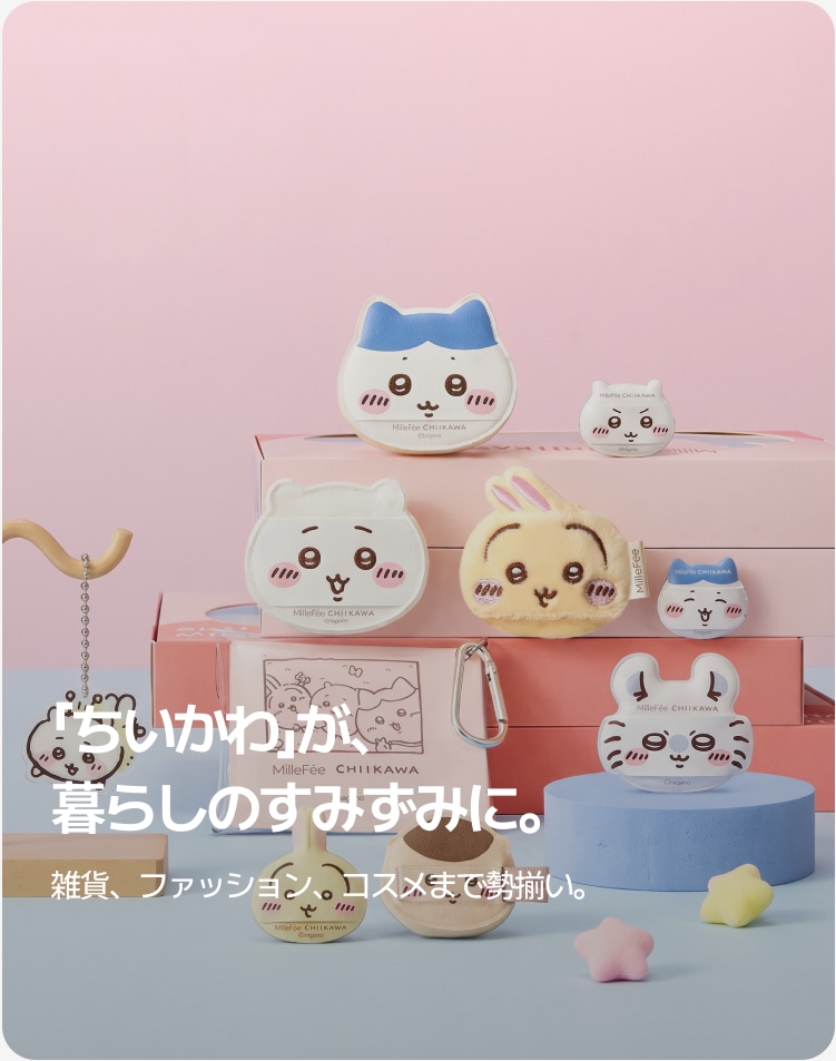 「ちいかわ」が、 暮らしのすみずみに。 雑貨、ファッション、コスメまで勢揃い。